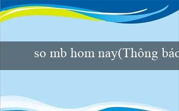 so mb hom nay(Thông báo về kết quả xổ số Miền Nam hôm nay)