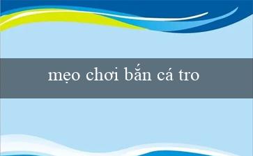 mẹo chơi bắn cá trong siêu thị(Trò chơi xóc đĩa trực tuyến biến tấu và mở rộng)