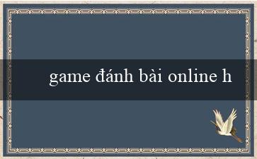 game đánh bài online hack(Sòng bạc trực tuyến – Xóc đĩa hấp dẫn trực tuyến)