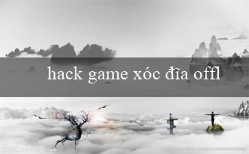 hack game xóc đĩa offline(Chơi xóc đĩa trực tuyến như thế nào)