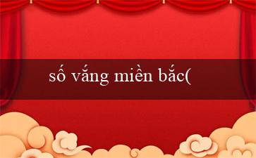 số vắng miền bắc(Lottery Vietnam – Xổ số miền Nam)