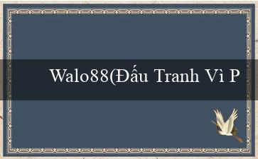 Walo88(Đấu Tranh Vì Phần Thưởng)